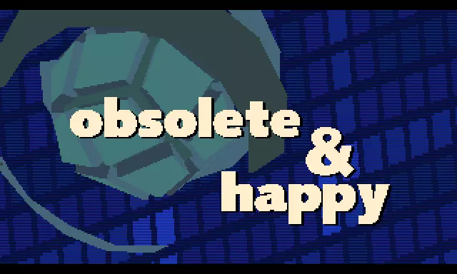 Obsolete and Happy